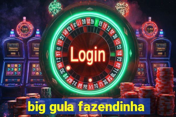 big gula fazendinha